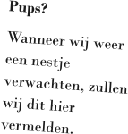 Pups? Wanneer wij weer een nestje verwachten, zullen wij dit hier vermelden.